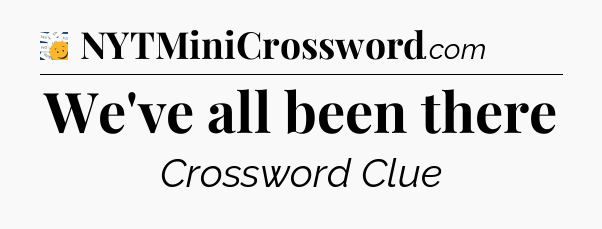 We've all been there - 7 Little Words