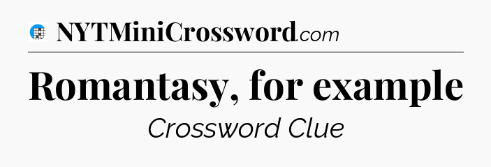 Romantasy, for example Crossword Clue