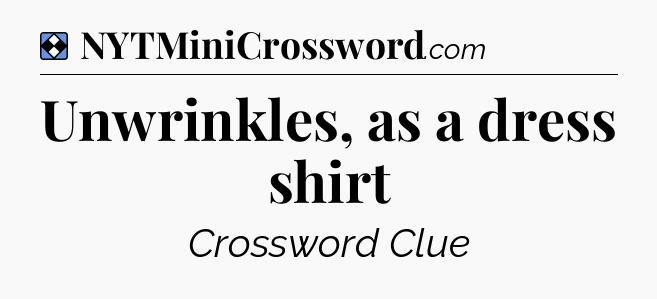 Solution: Unwrinkles, as a dress shirt - NYT Mini Crossword