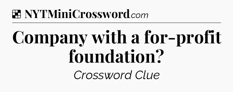 Solution: Company with a for-profit foundation - NYT Crossword