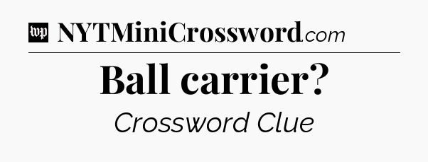 Ball carrier Crossword Clue