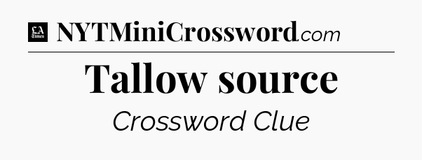 Tallow source - LA Times Crossword