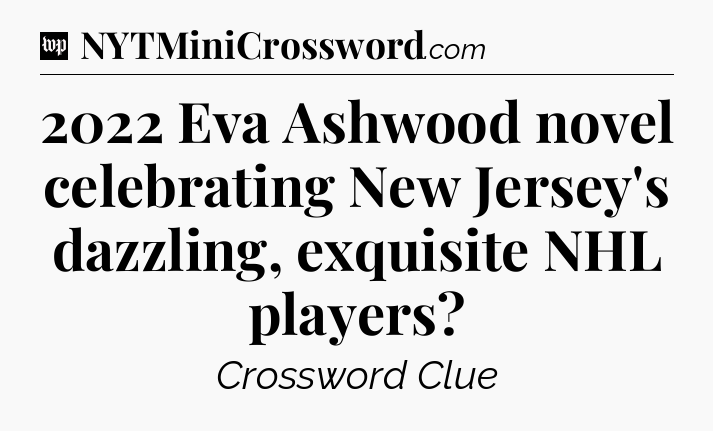 2022 Eva Ashwood novel celebrating New Jersey's dazzling, exquisite NHL players Crossword Clue