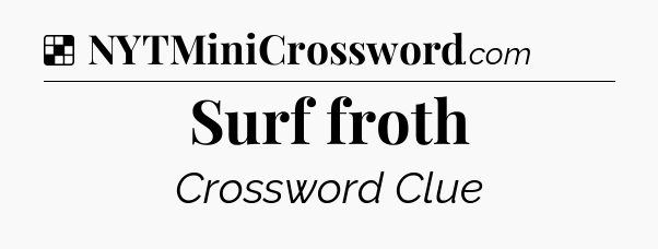 Solution: Surf froth - NYT Crossword