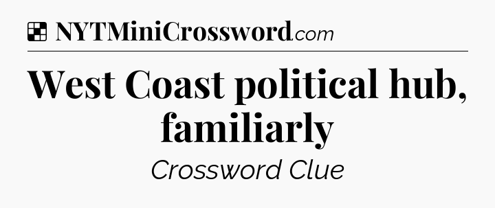 Solution: West Coast political hub, familiarly - NYT Crossword