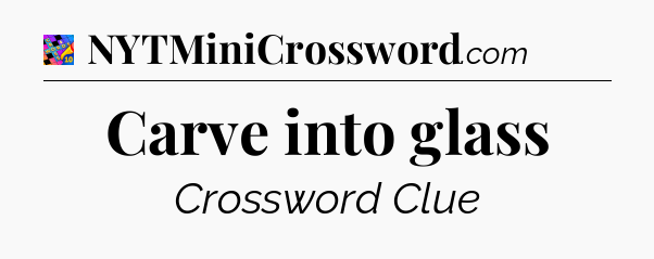 Carve into glass Crossword Clue