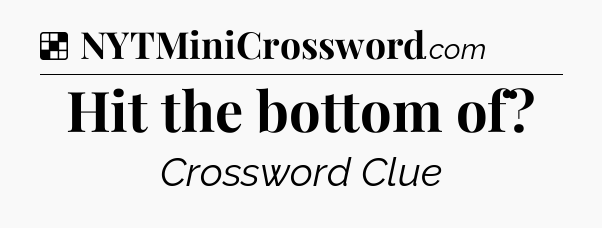 Solution: Hit the bottom of - NYT Crossword