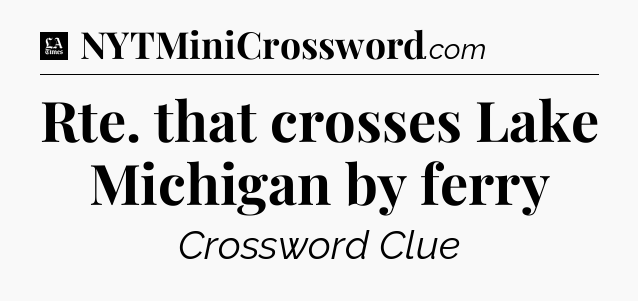 Rte. that crosses Lake Michigan by ferry - LA Times Crossword
