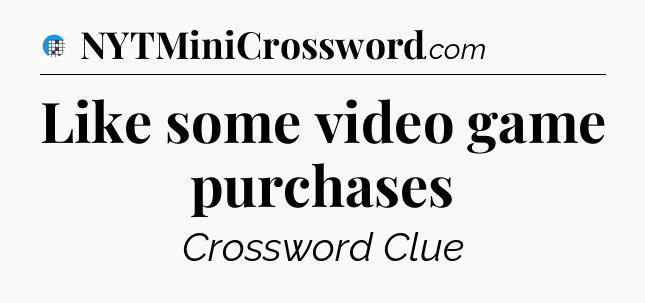 Like some video game purchases Crossword Clue