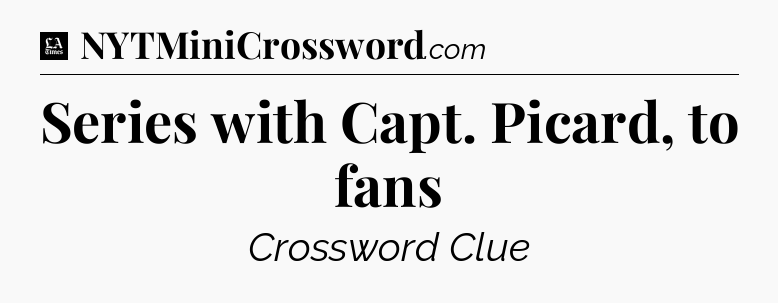 Series with Capt. Picard, to fans - LA Times Crossword