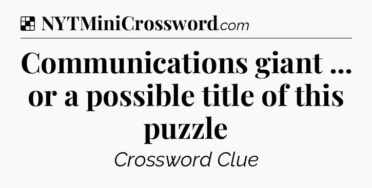 Solution: Communications giant ... or a possible title of this puzzle - NYT Crossword