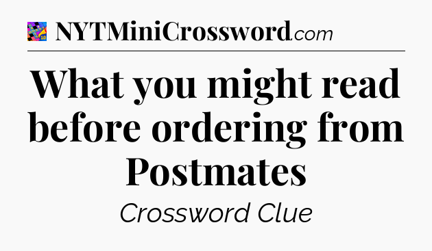 What you might read before ordering from Postmates Crossword Clue