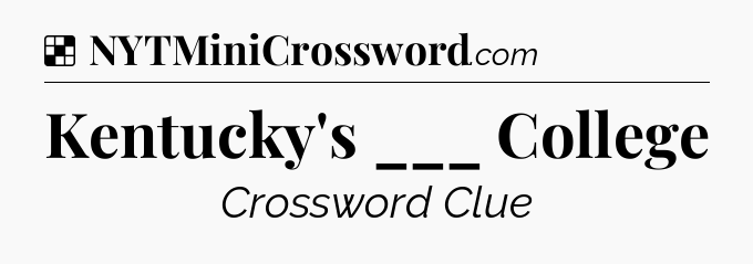 Solution: Kentucky's ___ College - NYT Crossword