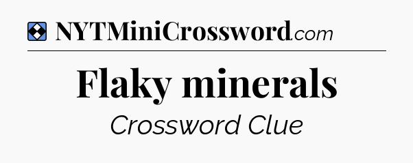 Solution: Flaky minerals - NYT Mini Crossword