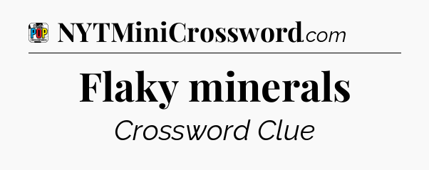 Flaky minerals Crossword Clue