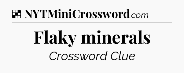 Solution: Flaky minerals - NYT Crossword