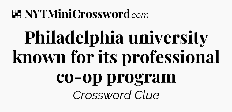 Solution: Philadelphia university known for its professional co-op program - NYT Crossword