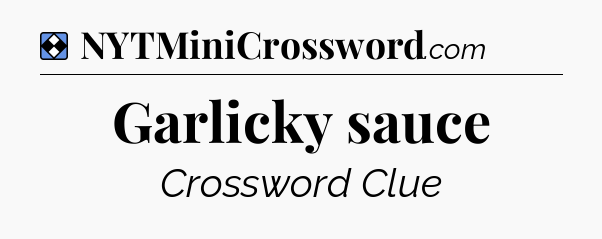 Solution: Garlicky sauce - NYT Mini Crossword