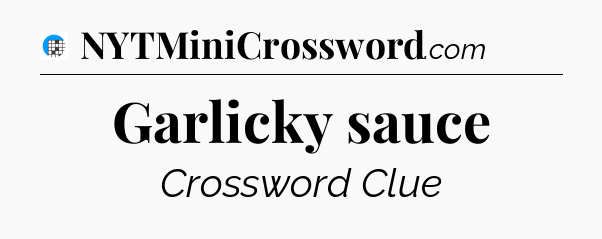 Garlicky sauce Crossword Clue