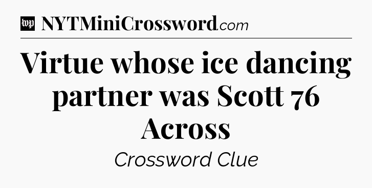 Virtue whose ice dancing partner was Scott 76 Across Crossword Clue