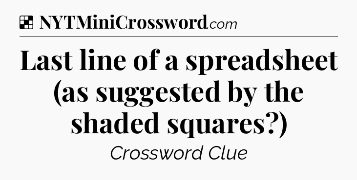 Solution: Last line of a spreadsheet (as suggested by the shaded squares?) - NYT Crossword
