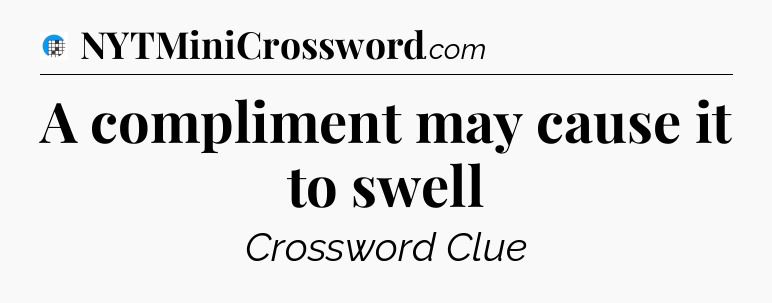 A compliment may cause it to swell Crossword Clue