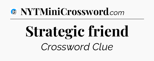 Strategic friend Crossword Clue