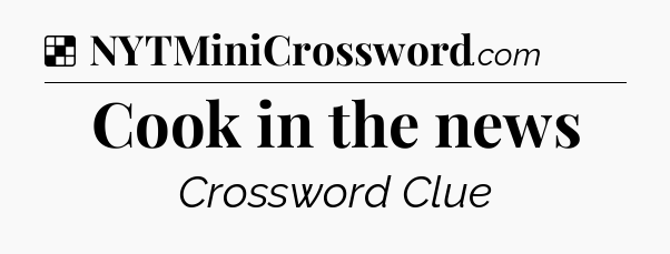 Solution: Cook in the news - NYT Crossword
