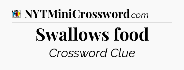 Swallows food Crossword Clue
