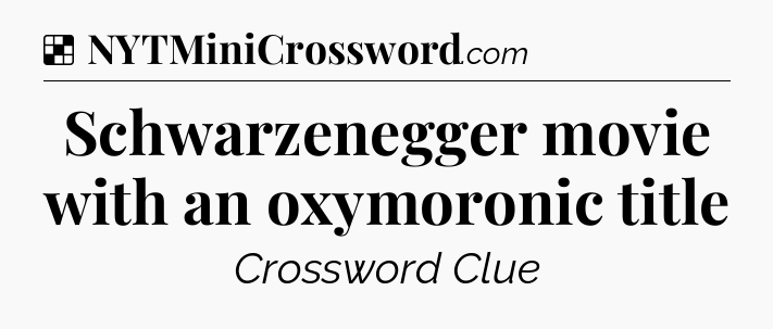 Solution: Schwarzenegger movie with an oxymoronic title - NYT Crossword