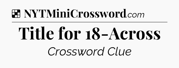 Solution: Title for 18-Across - NYT Crossword