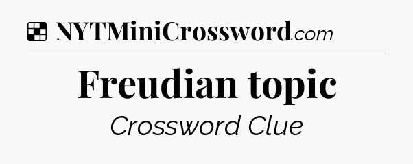 Solution: Freudian topic - NYT Crossword