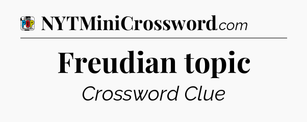 Freudian topic Crossword Clue