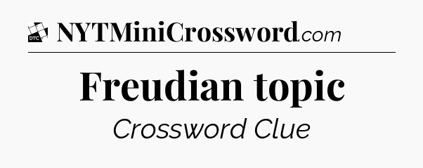 Freudian topic - Daily Themed Mini Crossword