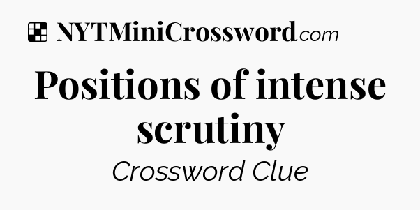 Solution: Positions of intense scrutiny - NYT Crossword