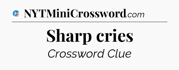 Sharp cries Crossword Clue