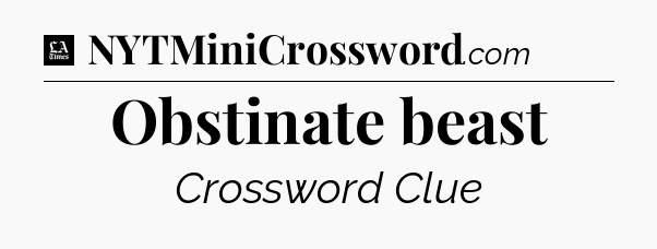 Obstinate beast - LA Times Crossword