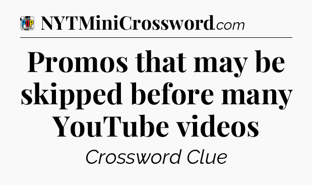 Promos that may be skipped before many YouTube videos Crossword Clue