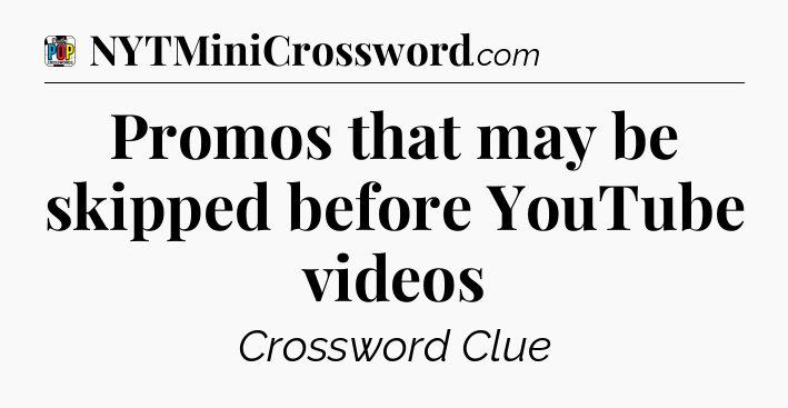 Promos that may be skipped before YouTube videos Crossword Clue