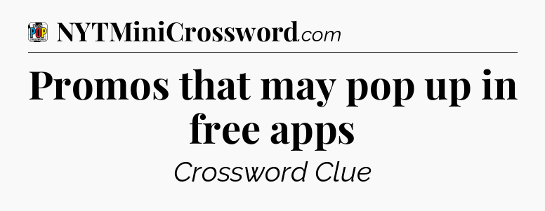 Promos that may pop up in free apps Crossword Clue