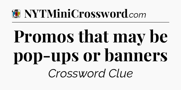 Promos that may be pop-ups or banners Crossword Clue