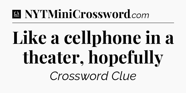 Like a cellphone in a theater, hopefully - LA Times Crossword