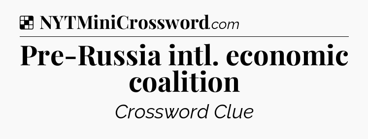 Solution: Pre-Russia intl. economic coalition - NYT Crossword
