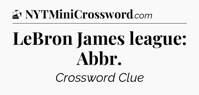 LeBron James league: Abbr - Daily Themed Classic Crossword
