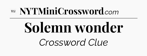 Solemn wonder - WSJ Crossword