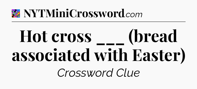 Hot cross ___ (bread associated with Easter) Crossword Clue