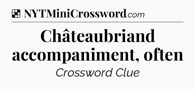 Solution: Châteaubriand accompaniment, often - NYT Crossword