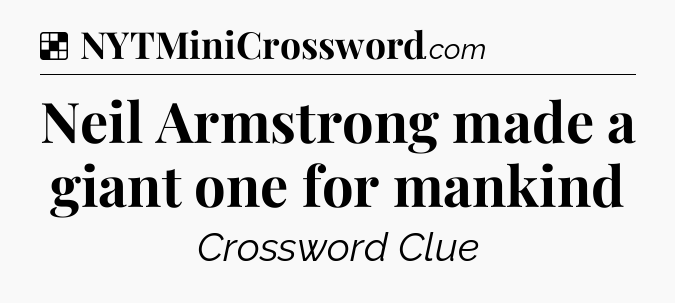 Solution: Neil Armstrong made a giant one for mankind - NYT Crossword