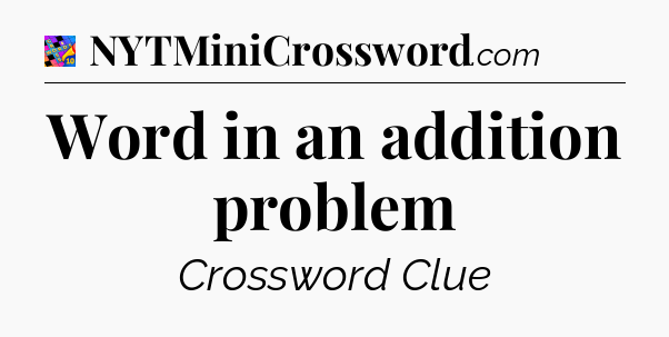Word in an addition problem Crossword Clue