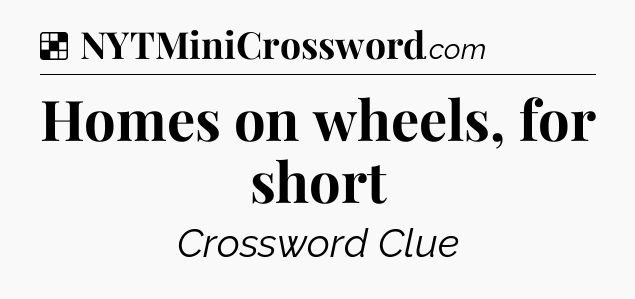 Solution: Homes on wheels, for short - NYT Crossword